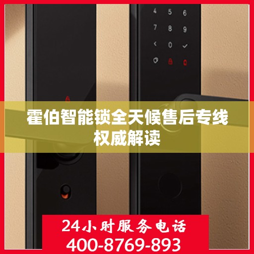 霍伯智能锁全天候售后专线权威解读