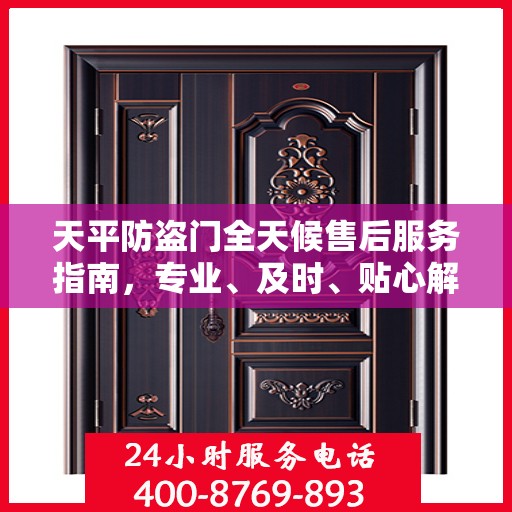 天平防盗门全天候售后服务指南，专业、及时、贴心解决方案
