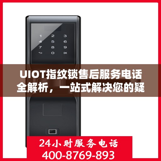 UIOT指纹锁售后服务电话全解析，一站式解决您的疑问和需求