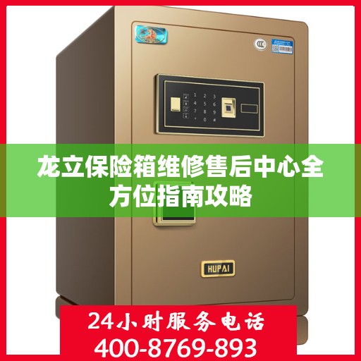 龙立保险箱维修售后中心全方位指南攻略