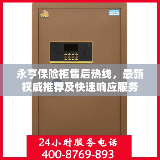 永亨保险柜售后热线，最新权威推荐及快速响应服务