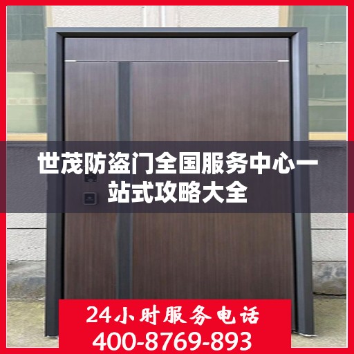 世茂防盗门全国服务中心一站式攻略大全