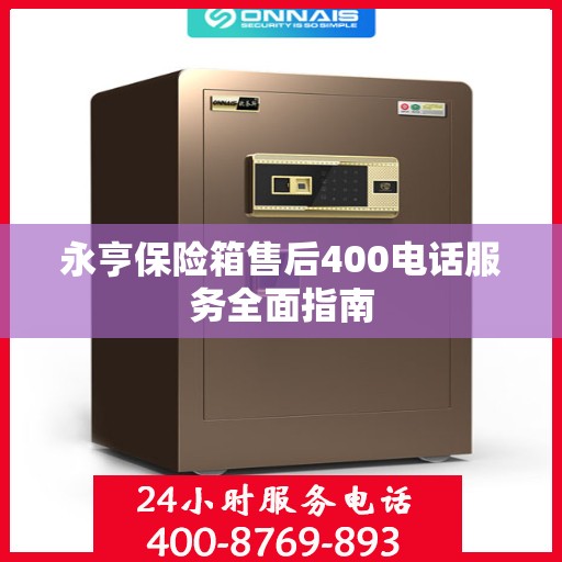 永亨保险箱售后400电话服务全面指南