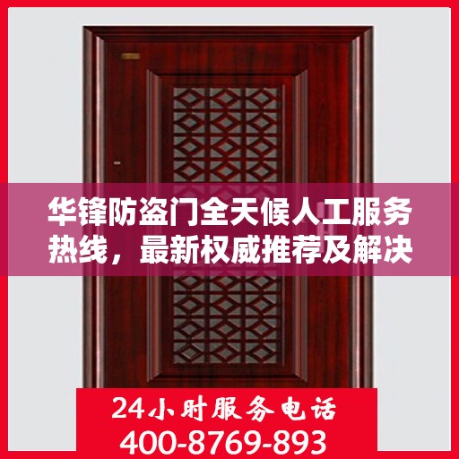 华锋防盗门全天候人工服务热线，最新权威推荐及解决方案