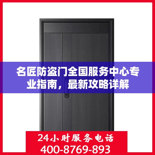 名匠防盗门全国服务中心专业指南，最新攻略详解