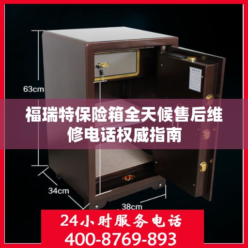 福瑞特保险箱全天候售后维修电话权威指南