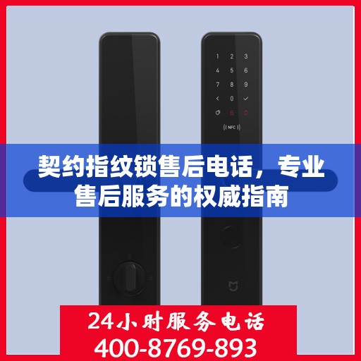 契约指纹锁售后电话，专业售后服务的权威指南