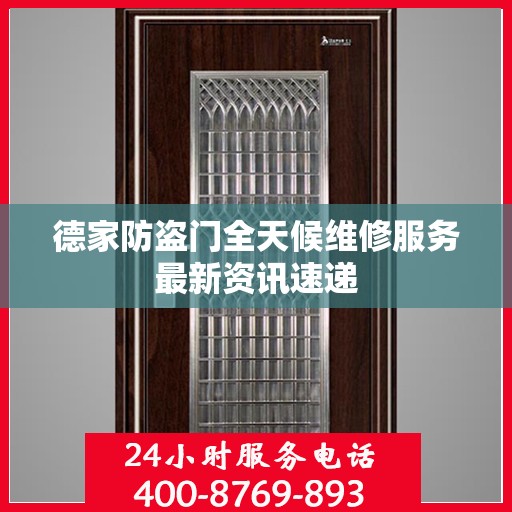 德家防盗门全天候维修服务最新资讯速递