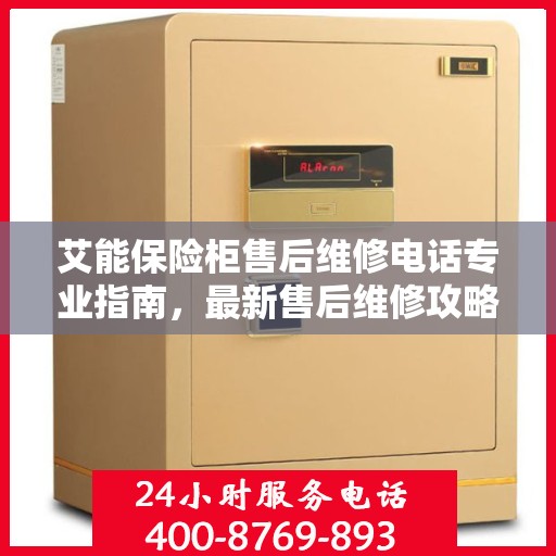 艾能保险柜售后维修电话专业指南，最新售后维修攻略与联系方式