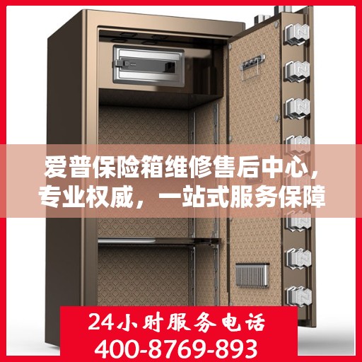 爱普保险箱维修售后中心，专业权威，一站式服务保障