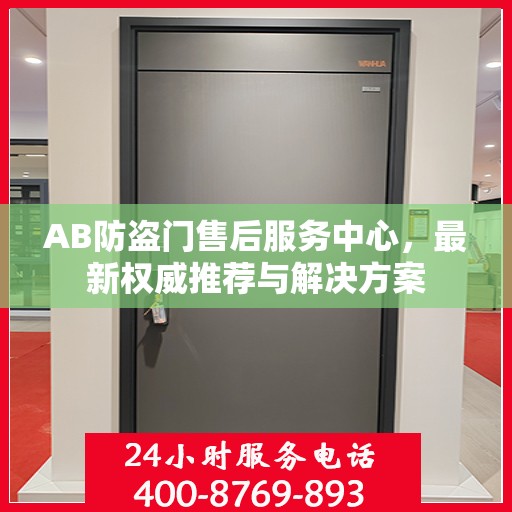 AB防盗门售后服务中心，最新权威推荐与解决方案
