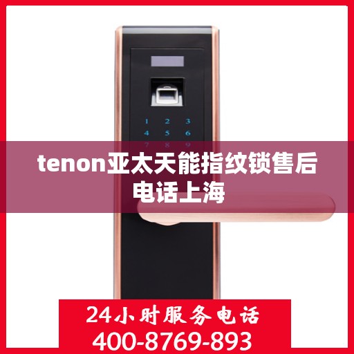 tenon亚太天能指纹锁售后电话上海