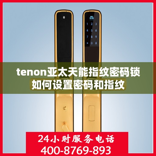 tenon亚太天能指纹密码锁如何设置密码和指纹