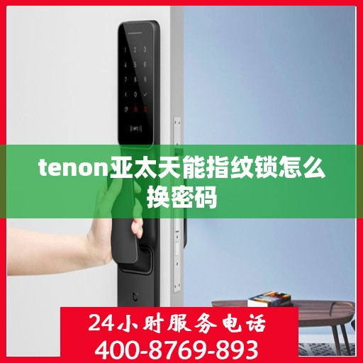 tenon亚太天能指纹锁怎么换密码