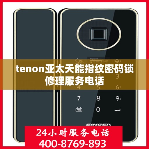 tenon亚太天能指纹密码锁修理服务电话