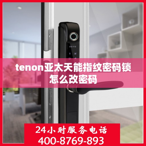 tenon亚太天能指纹密码锁怎么改密码