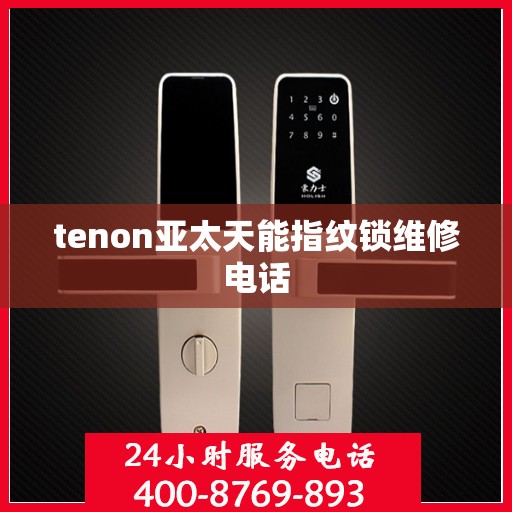 tenon亚太天能指纹锁维修电话