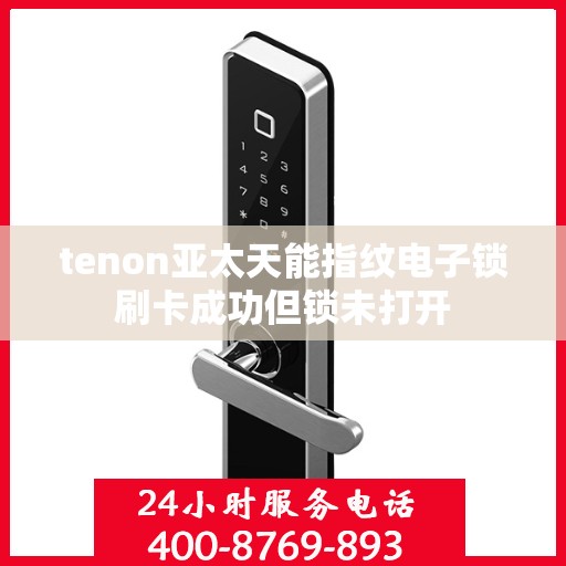 tenon亚太天能指纹电子锁刷卡成功但锁未打开