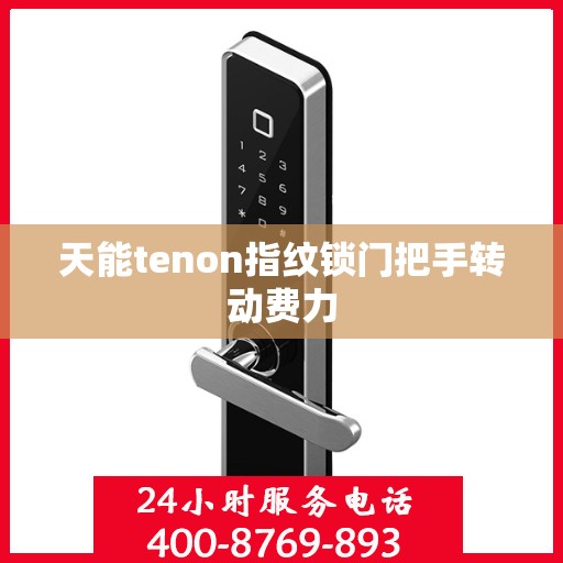 天能tenon指纹锁门把手转动费力
