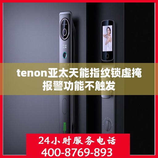 tenon亚太天能指纹锁虚掩报警功能不触发