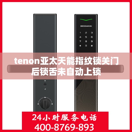 tenon亚太天能指纹锁关门后锁舌未自动上锁