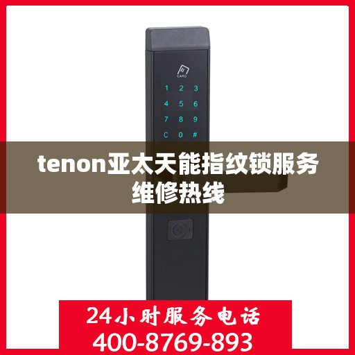 tenon亚太天能指纹锁服务维修热线