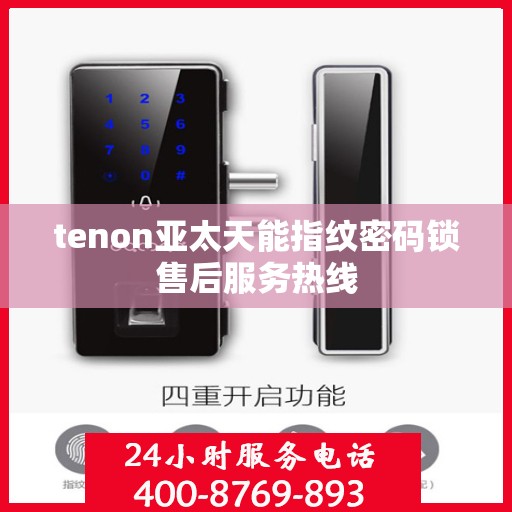 tenon亚太天能指纹密码锁售后服务热线