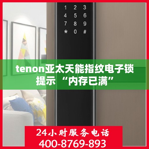 tenon亚太天能指纹电子锁提示 “内存已满”