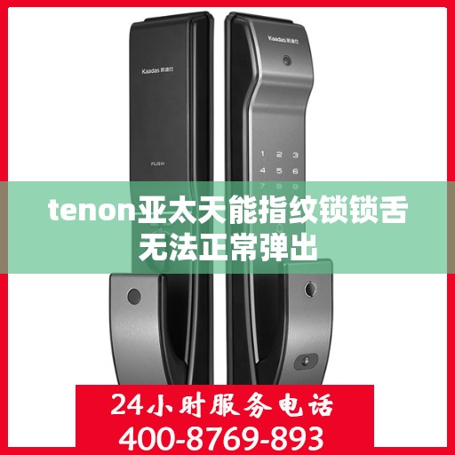 tenon亚太天能指纹锁锁舌无法正常弹出