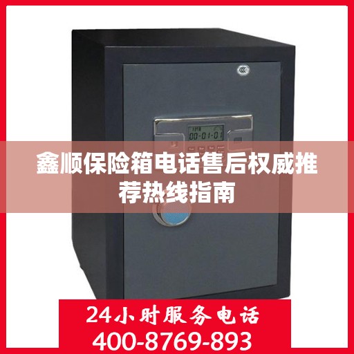 鑫顺保险箱电话售后权威推荐热线指南