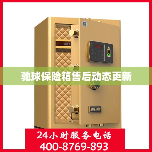 驰球保险箱售后动态更新