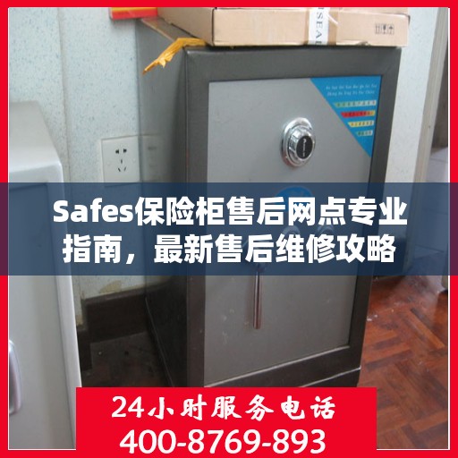 Safes保险柜售后网点专业指南，最新售后维修攻略
