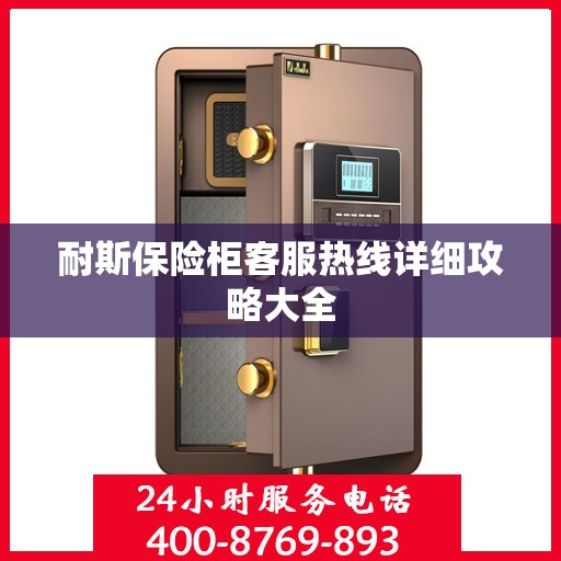 耐斯保险柜客服热线详细攻略大全