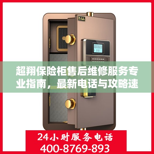 超翔保险柜售后维修服务专业指南，最新电话与攻略速递