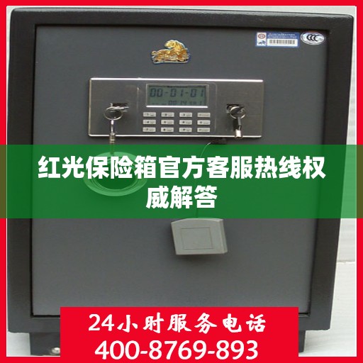 红光保险箱官方客服热线权威解答
