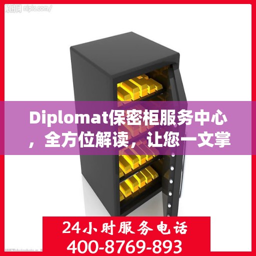 Diplomat保密柜服务中心，全方位解读，让您一文掌握