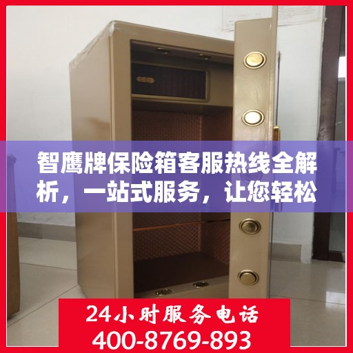 智鹰牌保险箱客服热线全解析，一站式服务，让您轻松了解售后支持！