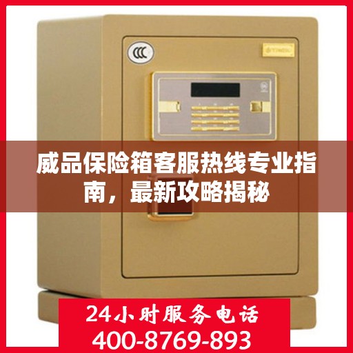 威品保险箱客服热线专业指南，最新攻略揭秘