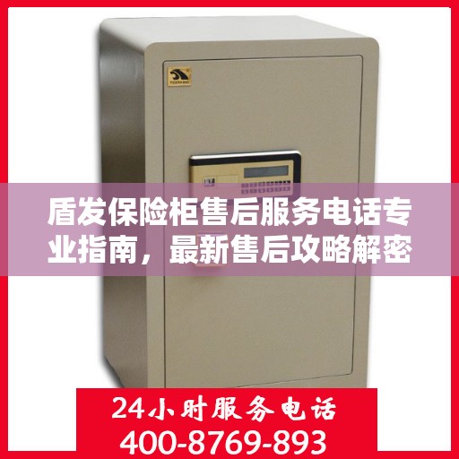 盾发保险柜售后服务电话专业指南，最新售后攻略解密
