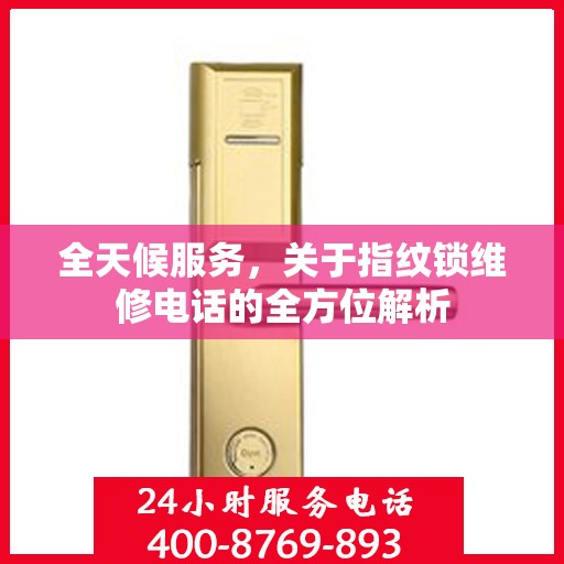 全天候服务，关于指纹锁维修电话的全方位解析