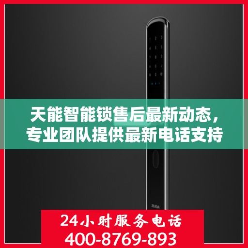 天能智能锁售后最新动态，专业团队提供最新电话支持服务