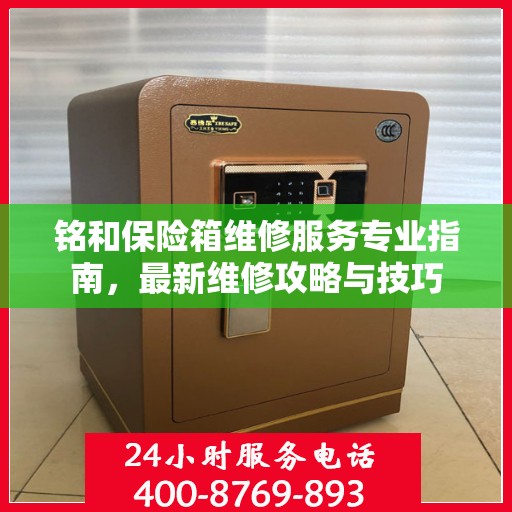 铭和保险箱维修服务专业指南，最新维修攻略与技巧