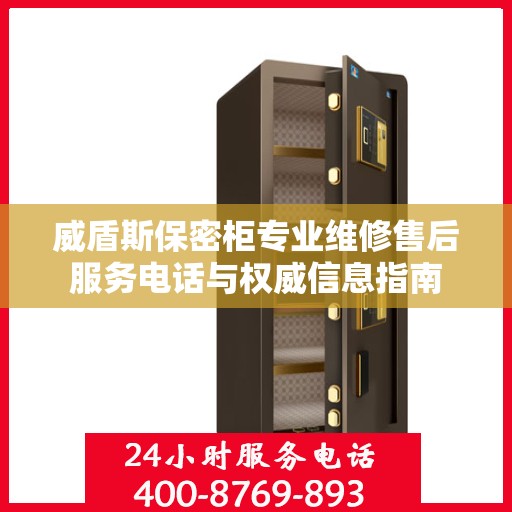 威盾斯保密柜专业维修售后服务电话与权威信息指南