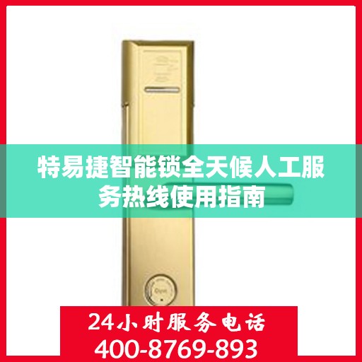 特易捷智能锁全天候人工服务热线使用指南