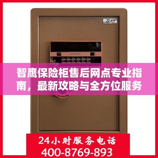 智鹰保险柜售后网点专业指南，最新攻略与全方位服务支持