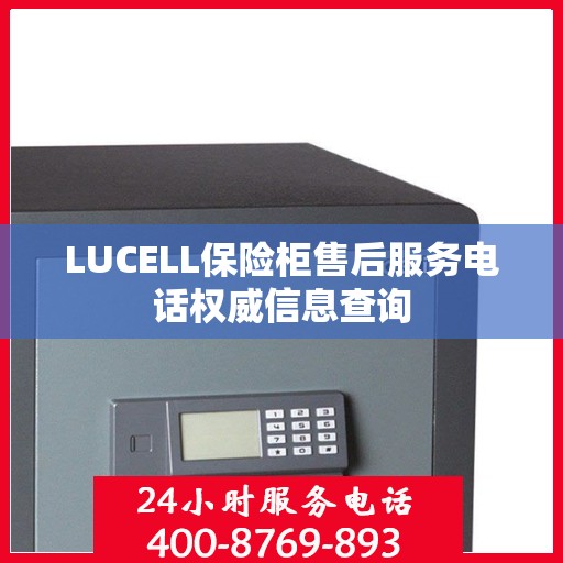 LUCELL保险柜售后服务电话权威信息查询