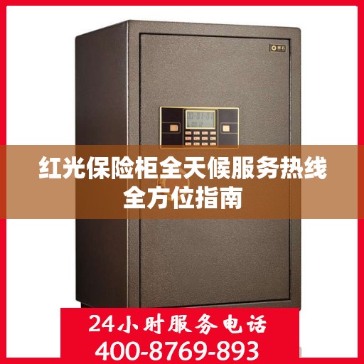 红光保险柜全天候服务热线全方位指南