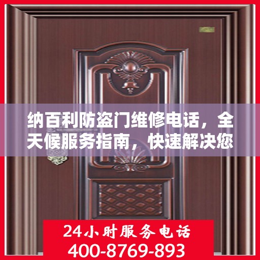 纳百利防盗门维修电话，全天候服务指南，快速解决您的安全锁事问题