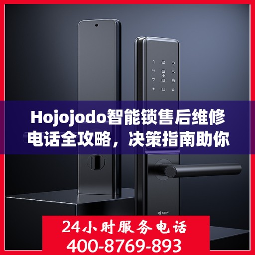 Hojojodo智能锁售后维修电话全攻略，决策指南助你无忧解决售后问题