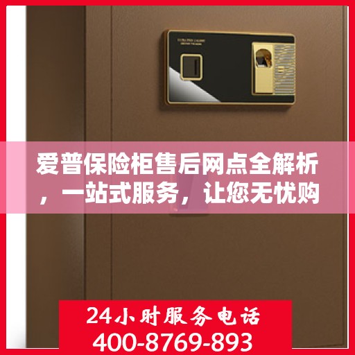 爱普保险柜售后网点全解析，一站式服务，让您无忧购物！